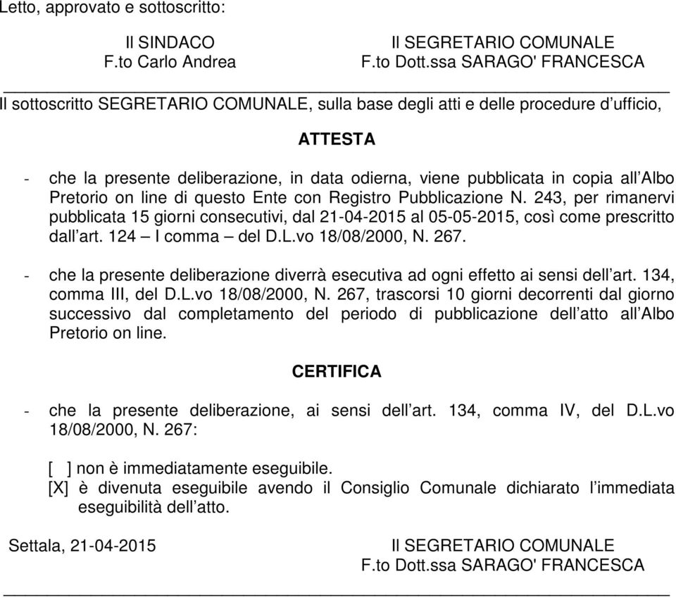 Albo Pretorio on line di questo Ente con Registro Pubblicazione N. 243, per rimanervi pubblicata 15 giorni consecutivi, dal 21-04-2015 al 05-05-2015, così come prescritto dall art. 124 I comma del D.