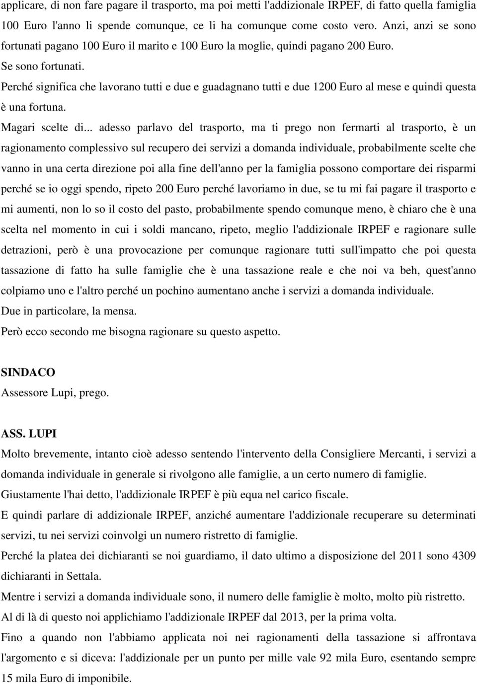 Perché significa che lavorano tutti e due e guadagnano tutti e due 1200 Euro al mese e quindi questa è una fortuna. Magari scelte di.