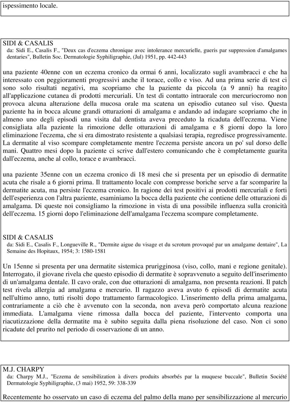 442-443 una paziente 40enne con un eczema cronico da ormai 6 anni, localizzato sugli avambracci e che ha interessato con peggioramenti progressivi anche il torace, collo e viso.