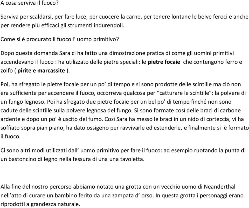 Dopo questa domanda Sara ci ha fatto una dimostrazione pratica di come gli uomini primitivi accendevano il fuoco : ha utilizzato delle pietre speciali: le pietre focaie che contengono ferro e zolfo (