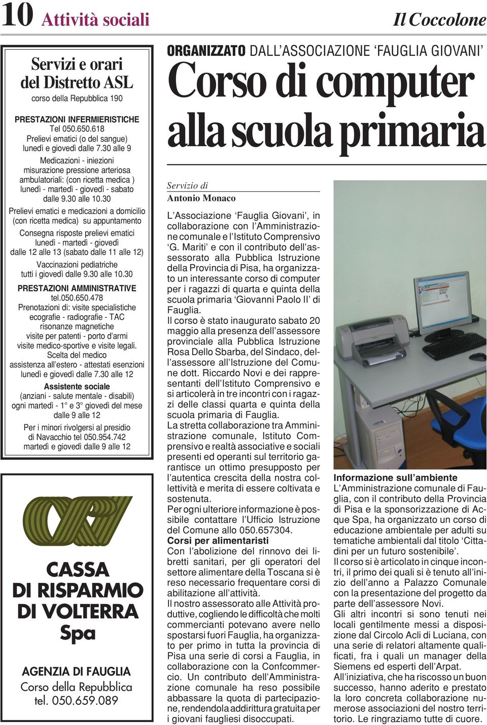 30 Prelievi ematici e medicazioni a domicilio (con ricetta medica) su appuntamento Consegna risposte prelievi ematici lunedì - martedì - giovedì dalle 12 alle 13 (sabato dalle 11 alle 12)