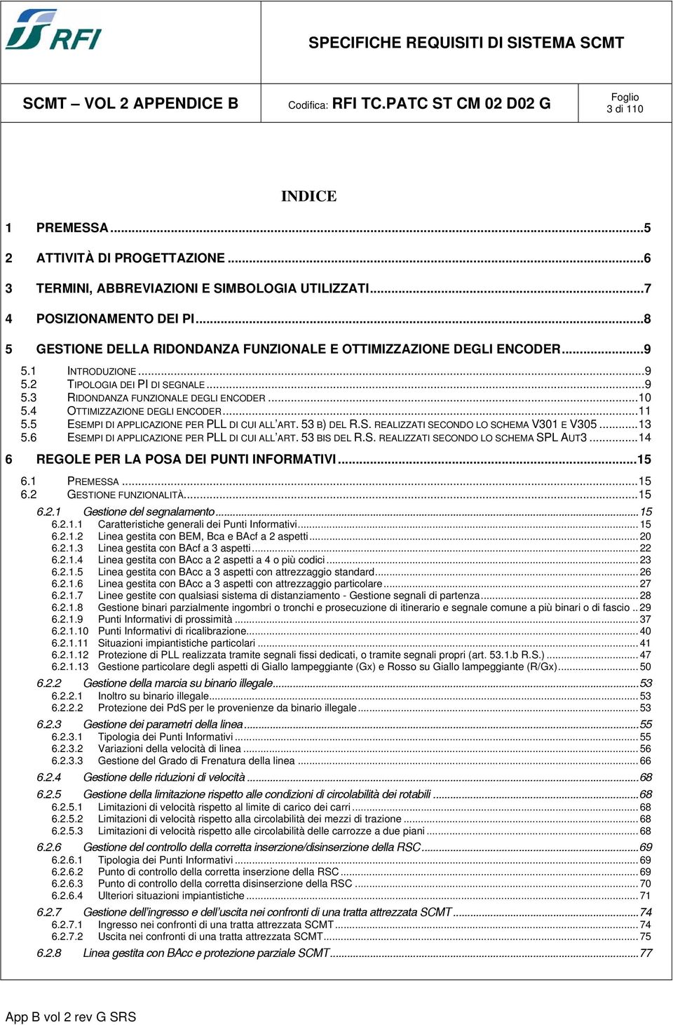 4 OTTIMIZZAZIONE DEGLI ENCODER...11 5.5 ESEMPI DI APPLICAZIONE PER PLL DI CUI ALL ART. 53 B) DEL R.S. REALIZZATI SECONDO LO SCHEMA V301 E V305...13 5.6 ESEMPI DI APPLICAZIONE PER PLL DI CUI ALL ART.