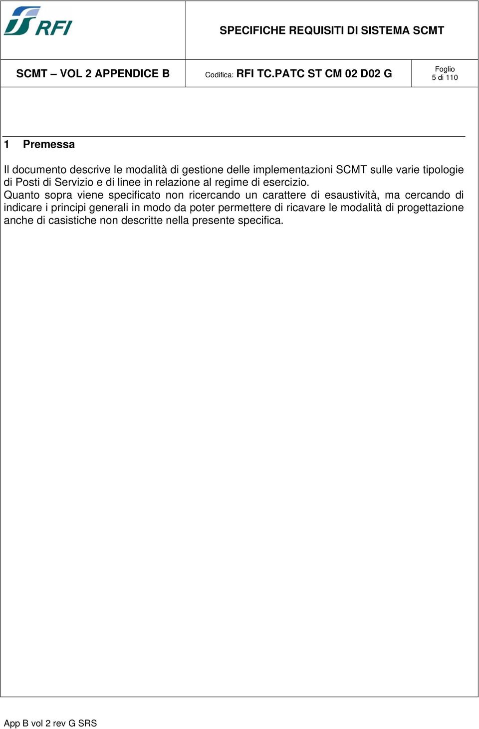 Quanto sopra viene specificato non ricercando un carattere di esaustività, ma cercando di indicare i