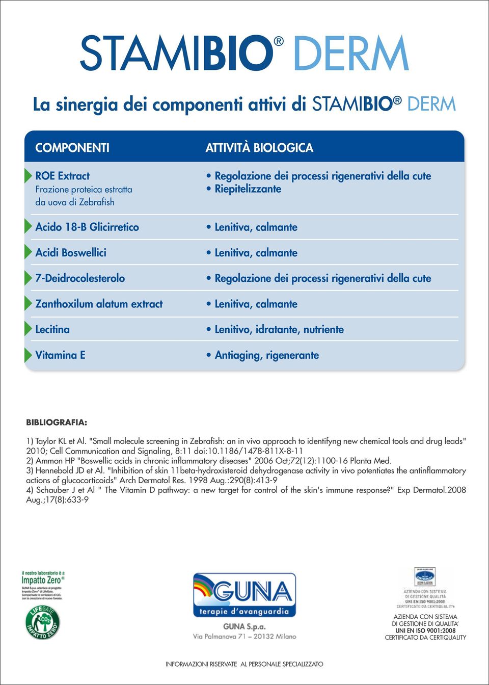 della cute Lenitiva, calmante Lenitivo, idratante, nutriente Antiaging, rigenerante BIBLIOGRAFIA: 1) Taylor KL et Al.