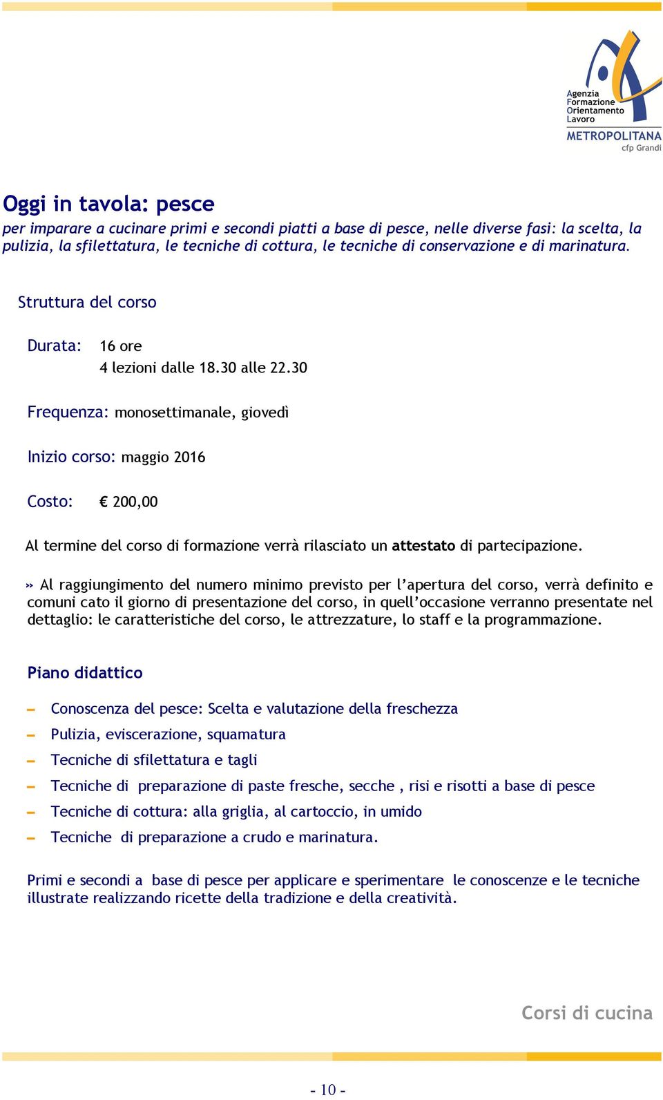 Frequenza: monosettimanale, giovedì Inizio corso: maggio 2016 Costo: 200,00 comuni cato il giorno di presentazione del corso, in quell occasione verranno presentate nel Conoscenza del pesce: Scelta e