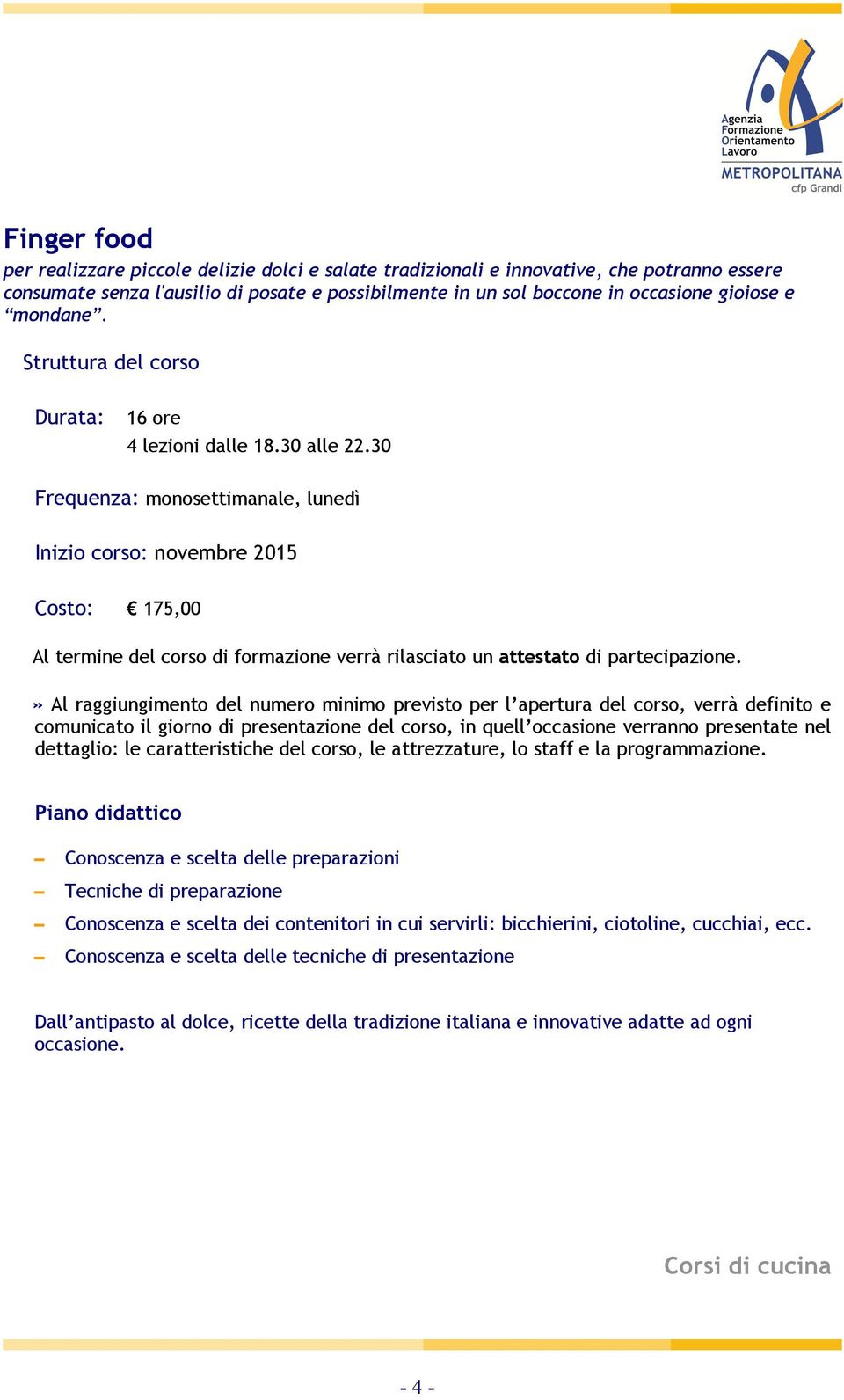 Frequenza: monosettimanale, lunedì Inizio corso: novembre 2015 Costo: 175,00 Conoscenza e scelta delle preparazioni Tecniche di preparazione