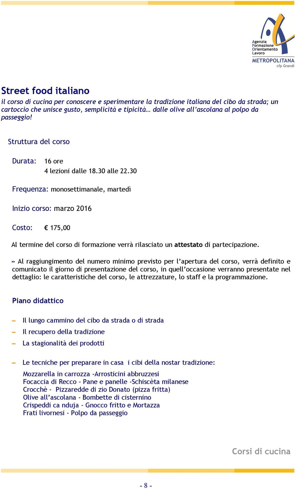 Frequenza: monosettimanale, martedì Inizio corso: marzo 2016 Costo: 175,00 Il lungo cammino del cibo da strada o di strada Il recupero della tradizione La stagionalità dei prodotti Le