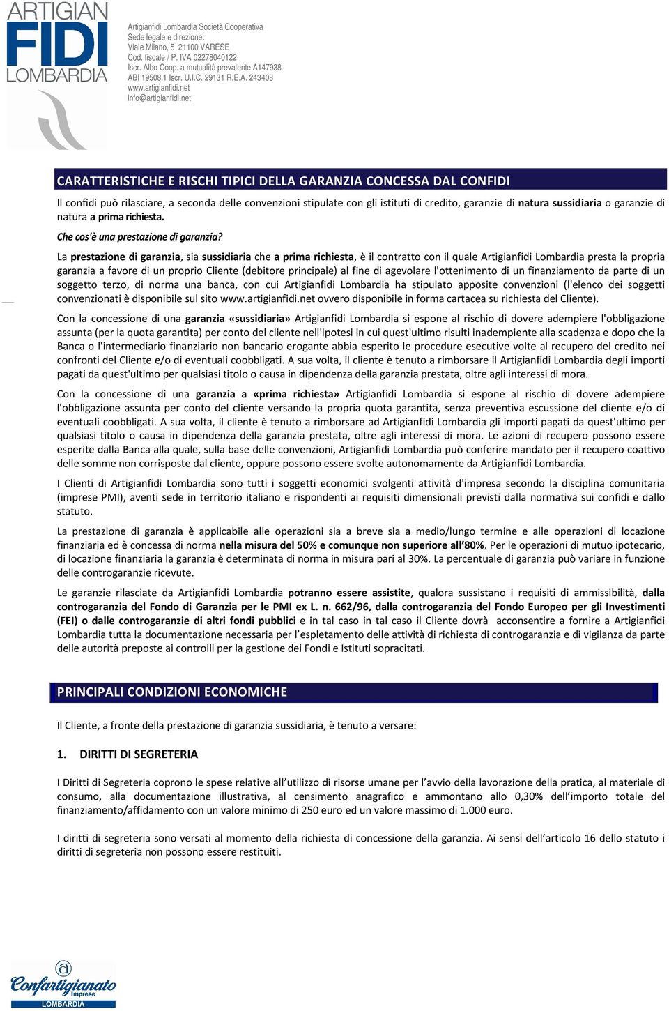 La prestazione di garanzia, sia sussidiaria che a prima richiesta, è il contratto con il quale Artigianfidi Lombardia presta la propria garanzia a favore di un proprio Cliente (debitore principale)