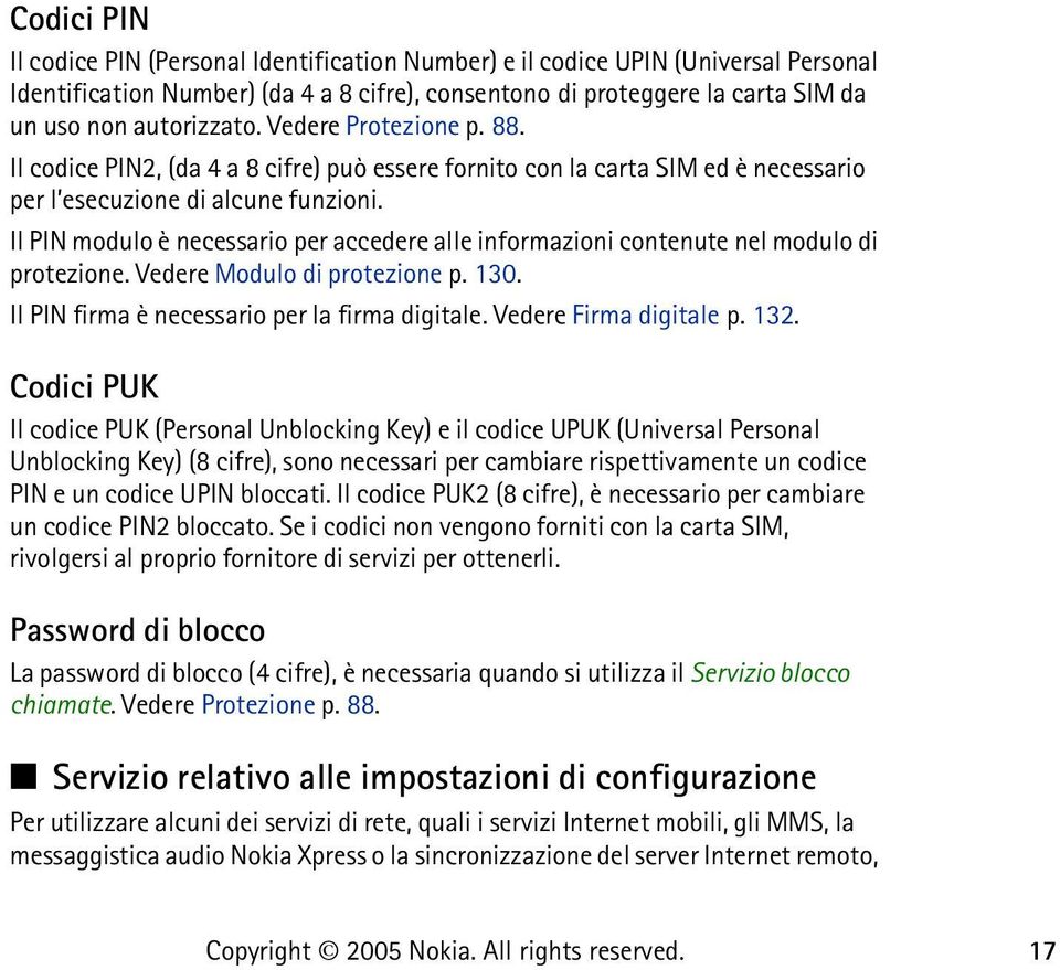 Il PIN modulo è necessario per accedere alle informazioni contenute nel modulo di protezione. Vedere Modulo di protezione p. 130. Il PIN firma è necessario per la firma digitale.