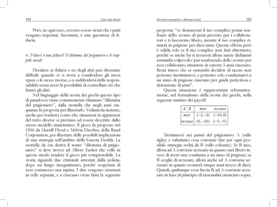 delle responsabilità senza avere la possibilità di controllare ciò che fanno gli altri.