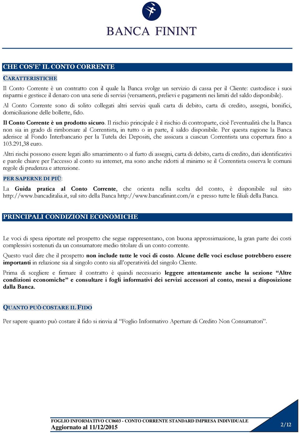 Al Conto Corrente sono di solito collegati altri servizi quali carta di debito, carta di credito, assegni, bonifici, domiciliazione delle bollette, fido. Il Conto Corrente è un prodotto sicuro.