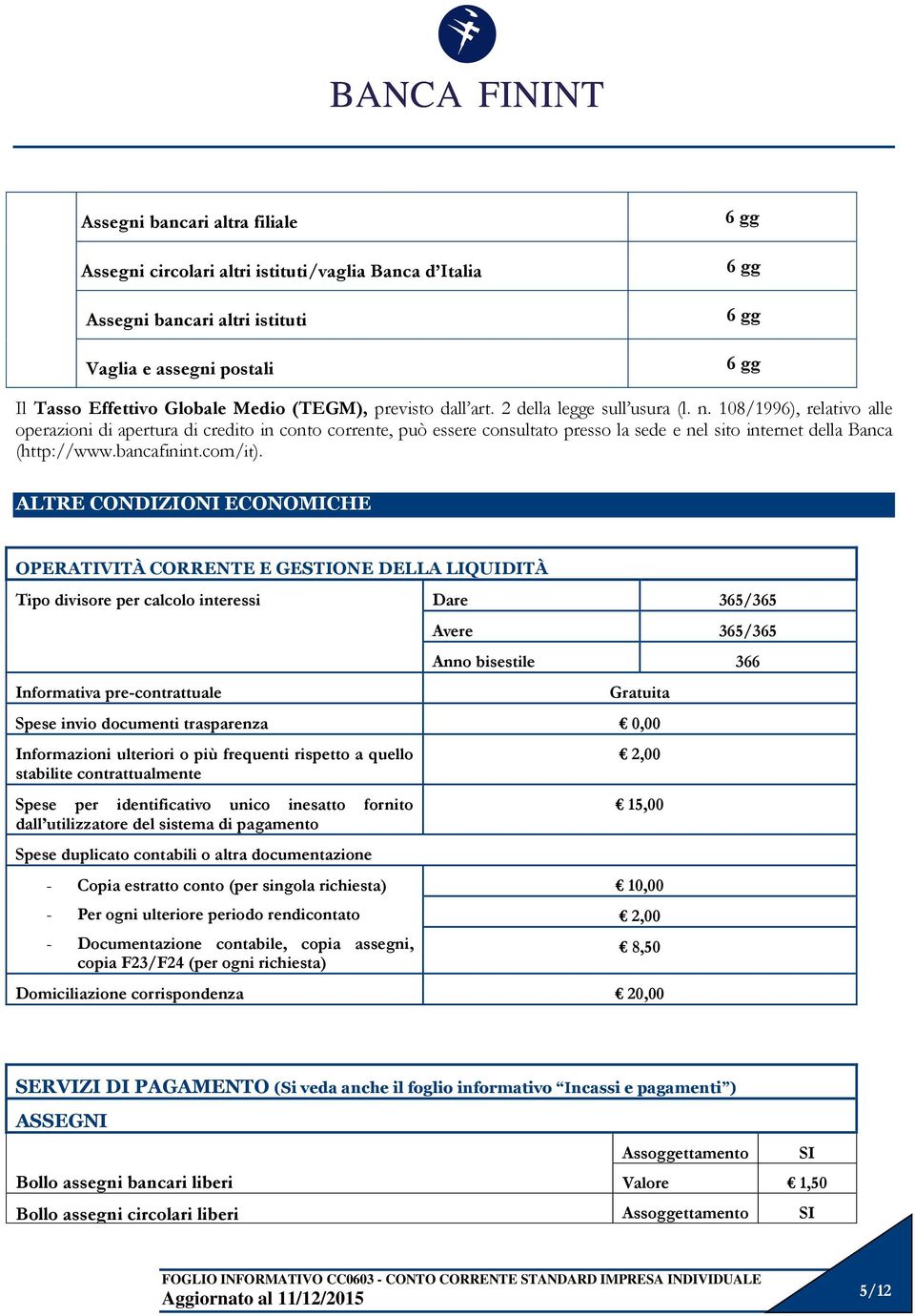 108/1996), relativo alle operazioni di apertura di credito in conto corrente, può essere consultato presso la sede e nel sito internet della Banca (http://www.bancafinint.com/it).