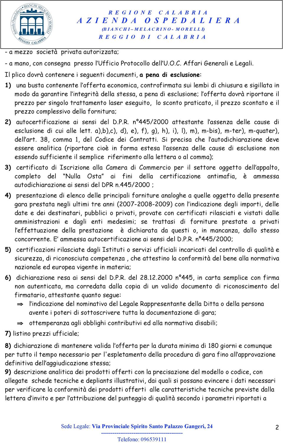 della stessa, a pena di esclusione; l offerta dovrà riportare il prezzo per singolo trattamento laser eseguito, lo sconto praticato, il prezzo scontato e il prezzo complessivo della fornitura; 2)