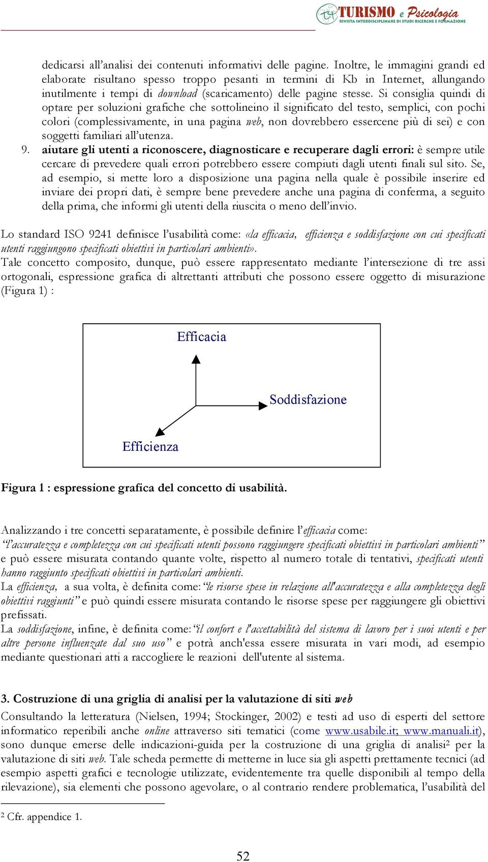 Si consiglia quindi di optare per soluzioni grafiche che sottolineino il significato del testo, semplici, con pochi colori (complessivamente, in una pagina web, non dovrebbero essercene più di sei) e