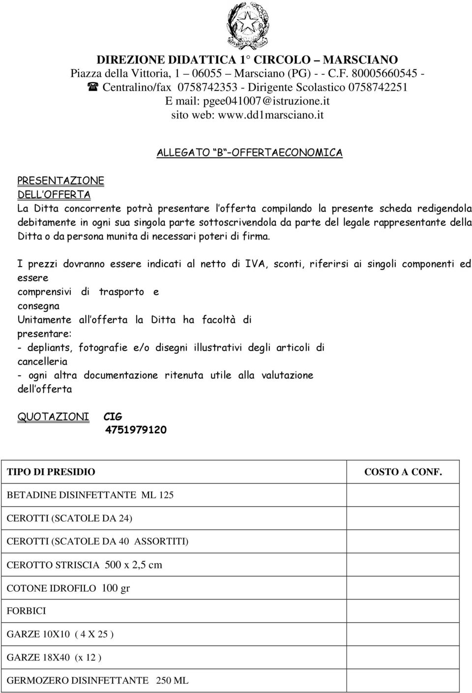 it ALLEGATO B OFFERTA ECONOMICA PRESENTAZIONE DELL OFFERTA La Ditta concorrente potrà presentare l offerta compilando la presente scheda redigendola debitamente in ogni sua singola parte