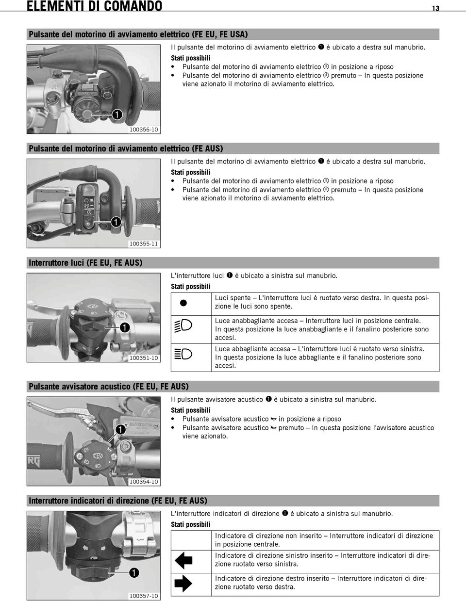 elettrico. 100356-10 5.7Pulsante del motorino di avviamento elettrico (FE AUS) Il pulsante del motorino di avviamento elettrico è ubicato a destra sul manubrio.  elettrico. 100355-11 5.