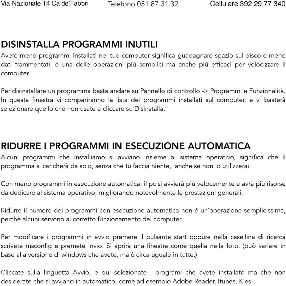 In questa finestra vi compariranno la lista dei programmi installati sul computer, e vi basterà selezionare quello che non usate e cliccare su Disinstalla.