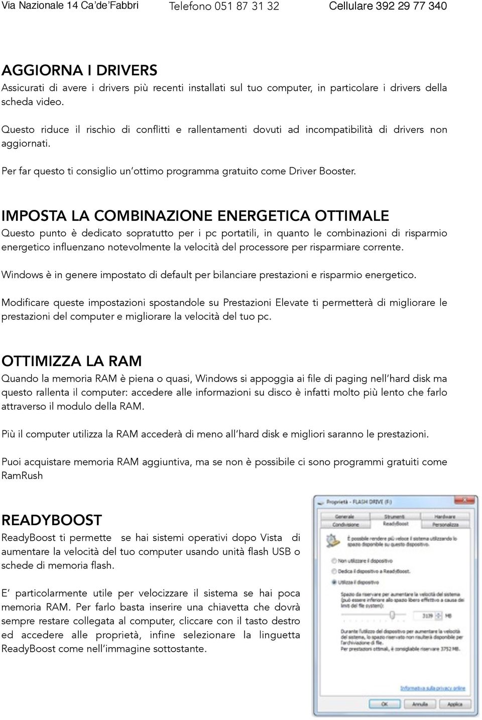 IMPOSTA LA COMBINAZIONE ENERGETICA OTTIMALE Questo punto è dedicato sopratutto per i pc portatili, in quanto le combinazioni di risparmio energetico influenzano notevolmente la velocità del