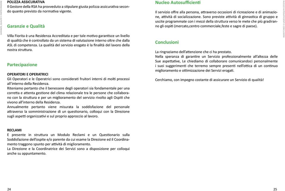 competenza. La qualità del servizio erogato è la finalità del lavoro della nostra struttura.