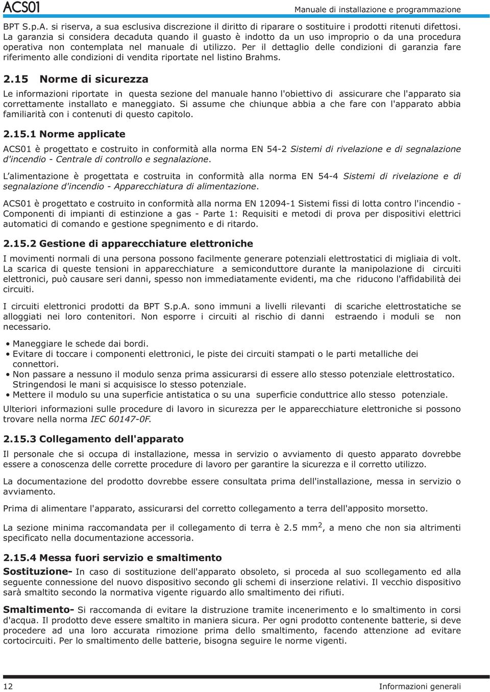 Per il dettaglio delle condizioni di garanzia fare riferimento alle condizioni di vendita riportate nel listino Brahms. 2.