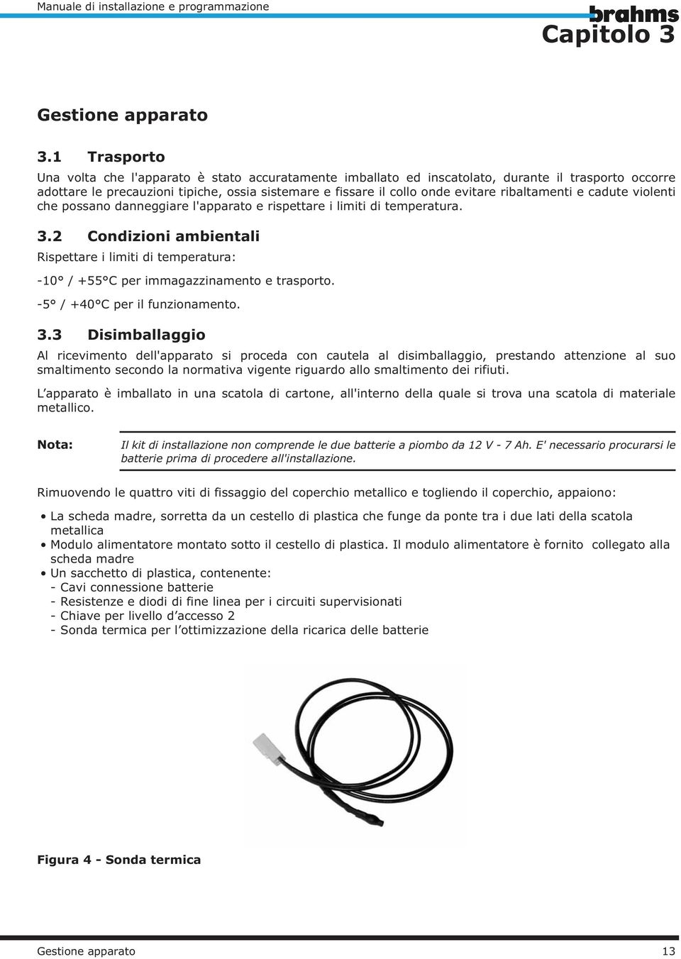 ribaltamenti e cadute violenti che possano danneggiare l'apparato e rispettare i limiti di temperatura. 3.