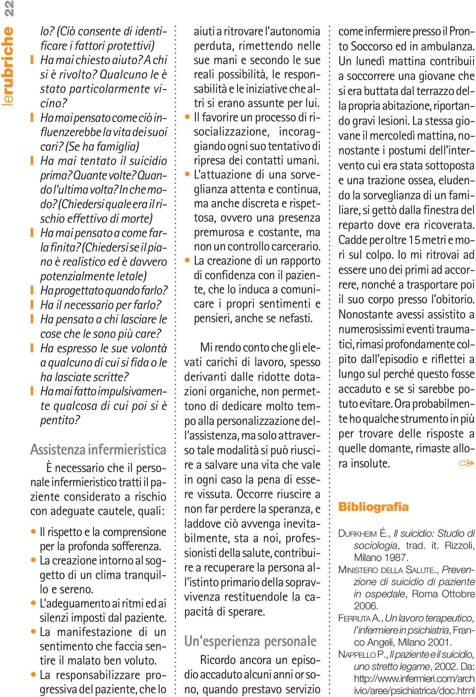 (Chiedersi quale era il rischio effettivo di morte) Ha mai pensato a come farla finita? (Chiedersi se il piano è realistico ed è davvero potenzialmente letale) Ha progettato quando farlo?