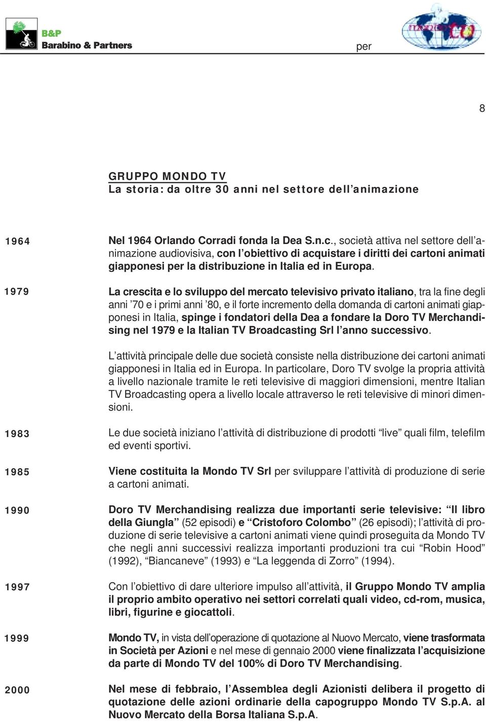 La crescita e lo sviluppo del mercato televisivo privato italiano, tra la fine degli anni 70 e i primi anni 80, e il forte incremento della domanda di cartoni animati giapponesi in Italia, spinge i