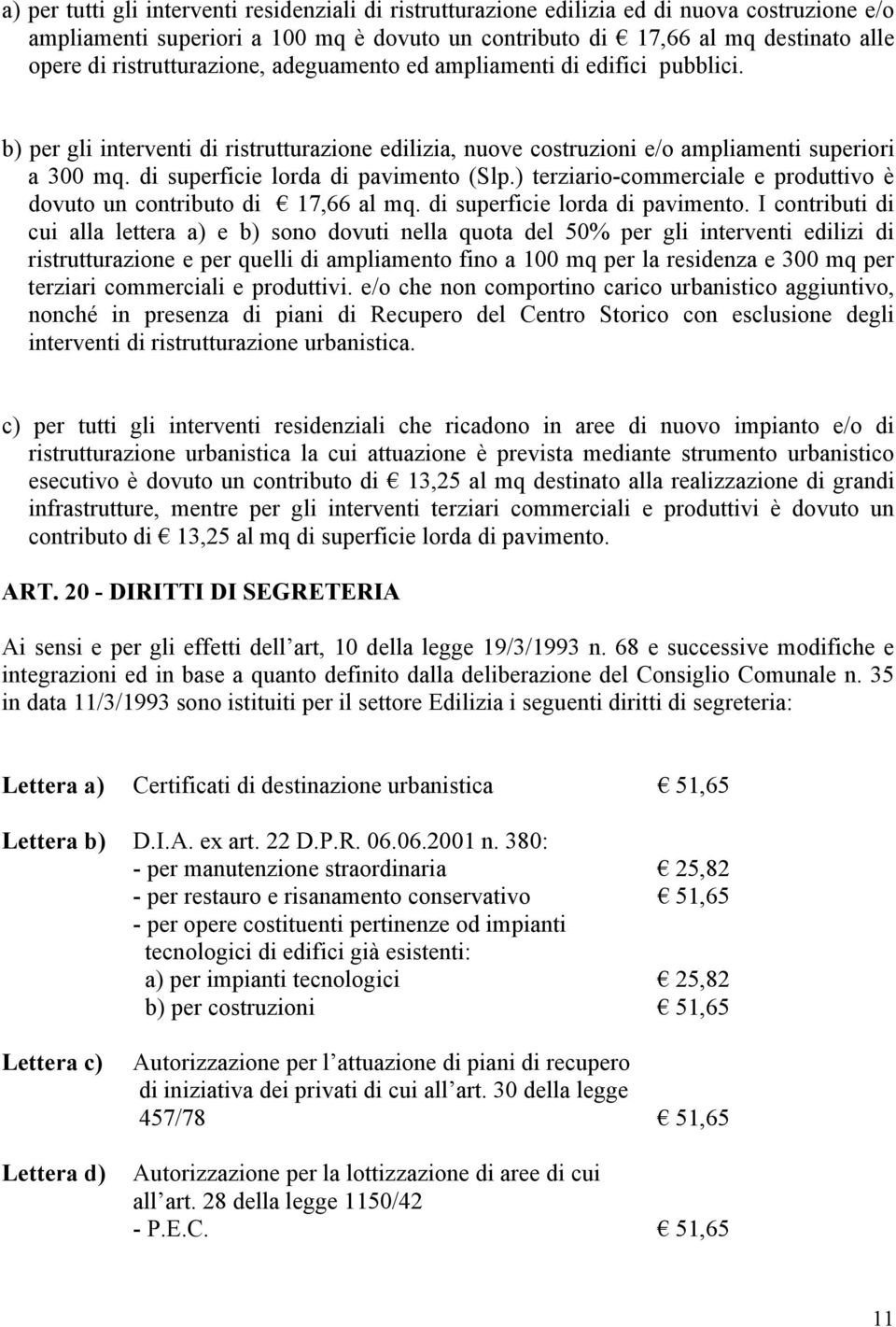 di superficie lorda di pavimento (Slp.) terziario-commerciale e produttivo è dovuto un contributo di 17,66 al mq. di superficie lorda di pavimento.