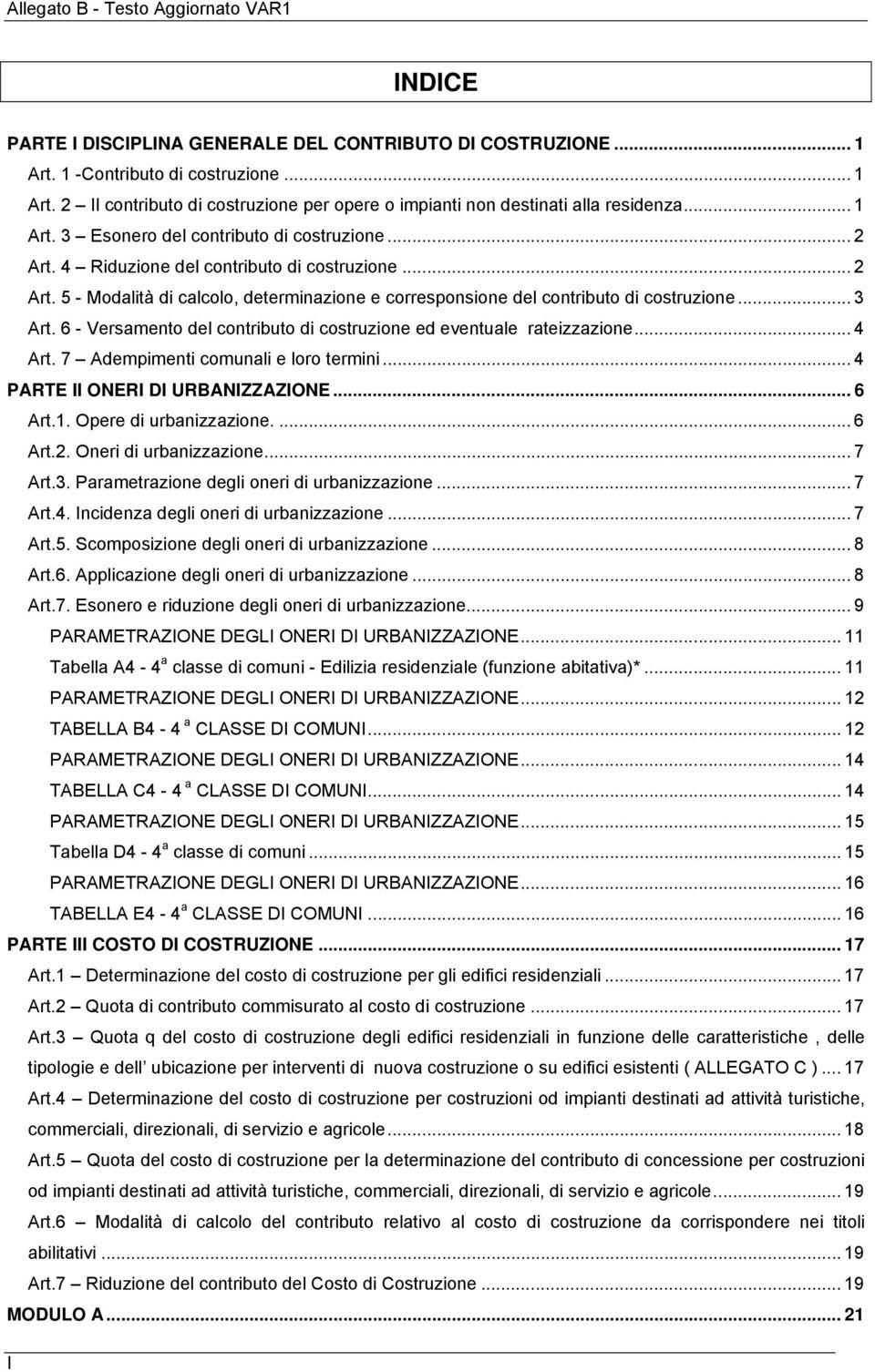 .. 3 Art. 6 - Versamento del contributo di costruzione ed eventuale rateizzazione... 4 Art. 7 Adempimenti comunali e loro termini... 4 PARTE II ONERI DI URBANIZZAZIONE... 6 Art.1.