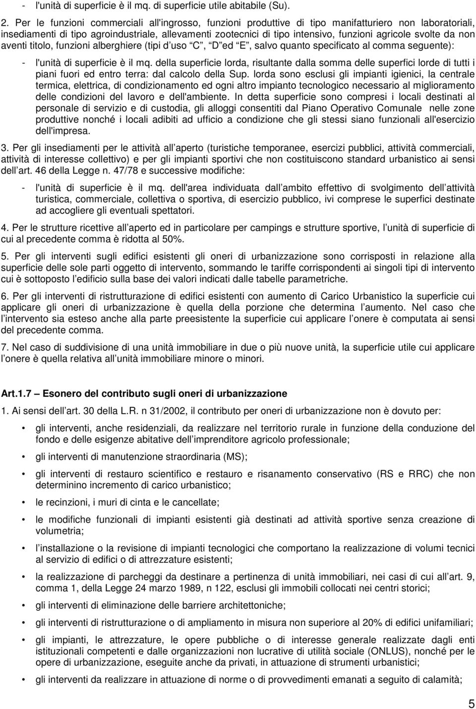 agricole svolte da non aventi titolo, funzioni alberghiere (tipi d uso C, D ed E, salvo quanto specificato al comma seguente): - l'unità di superficie è il mq.