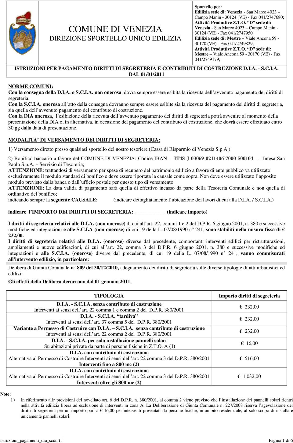 I.A. o S.C.I.A. non onerosa, dovrà sempre essere esibita la ricevuta dell avvenuto pagamento dei diritti di segreteria. Con la S.C.I.A. onerosa all atto della consegna dovranno sempre essere esibite sia la ricevuta del pagamento dei diritti di segreteria, sia quella dell avvenuto pagamento del contributo di costruzione.