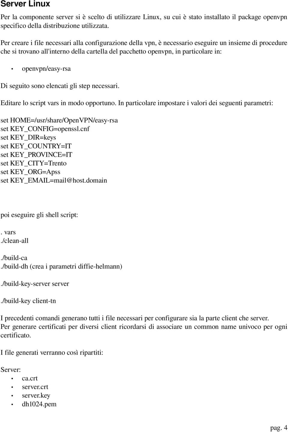 openvpn/easy rsa Di seguito sono elencati gli step necessari. Editare lo script vars in modo opportuno.