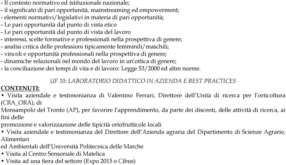 tipicamente femminili/maschili; - vincoli e opportunità professionali nella prospettiva di genere; - dinamiche relazionali nel mondo del lavoro in un ottica di genere; - la conciliazione dei tempi di