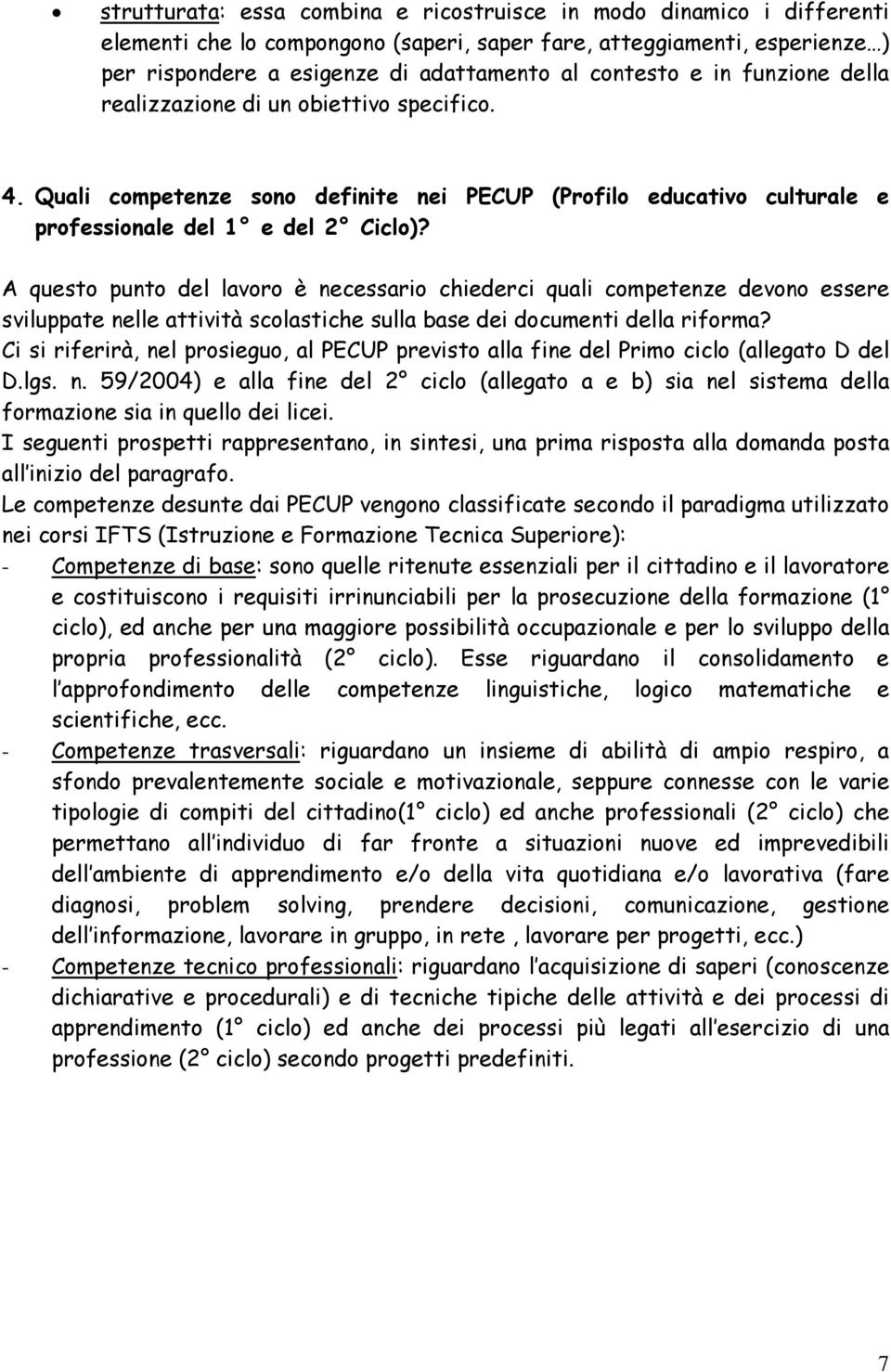 A questo punto del lavoro è necessario chiederci quali competenze devono essere sviluppate nelle attività scolastiche sulla base dei documenti della riforma?