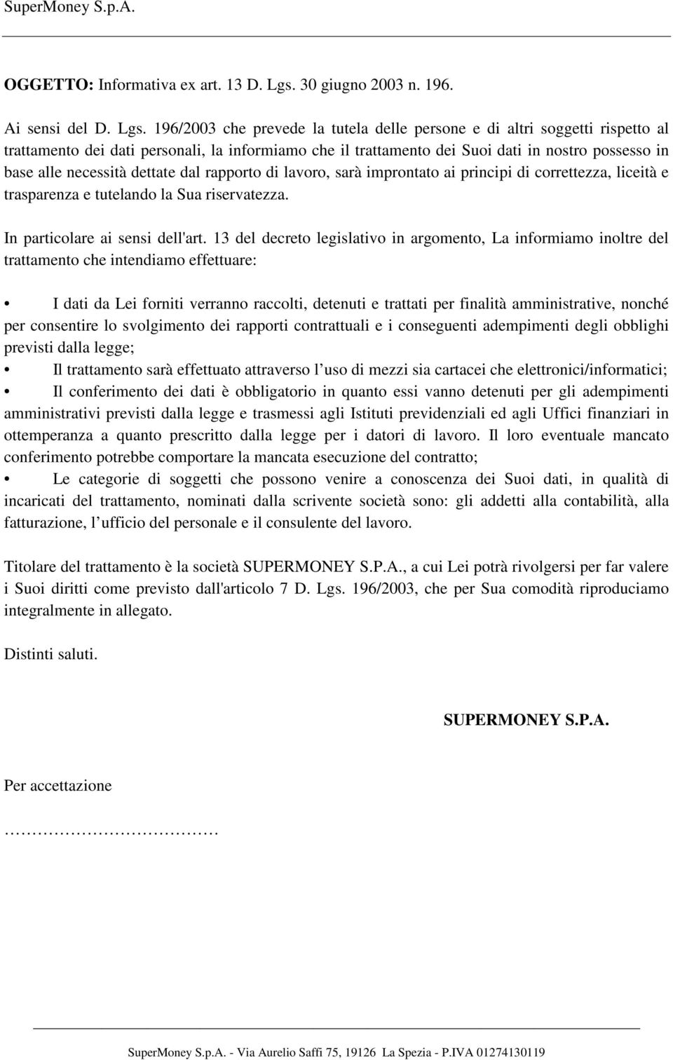 196/2003 che prevede la tutela delle persone e di altri soggetti rispetto al trattamento dei dati personali, la informiamo che il trattamento dei Suoi dati in nostro possesso in base alle necessità