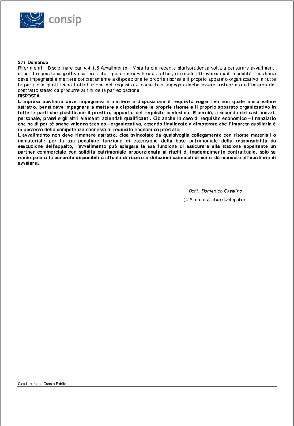 ausiliaria deve impegnarsi a mettere concretamente a disposizione le proprie risorse e il proprio apparato organizzativo in tutte le parti che giustificano l attribuzione del requisito e come tale