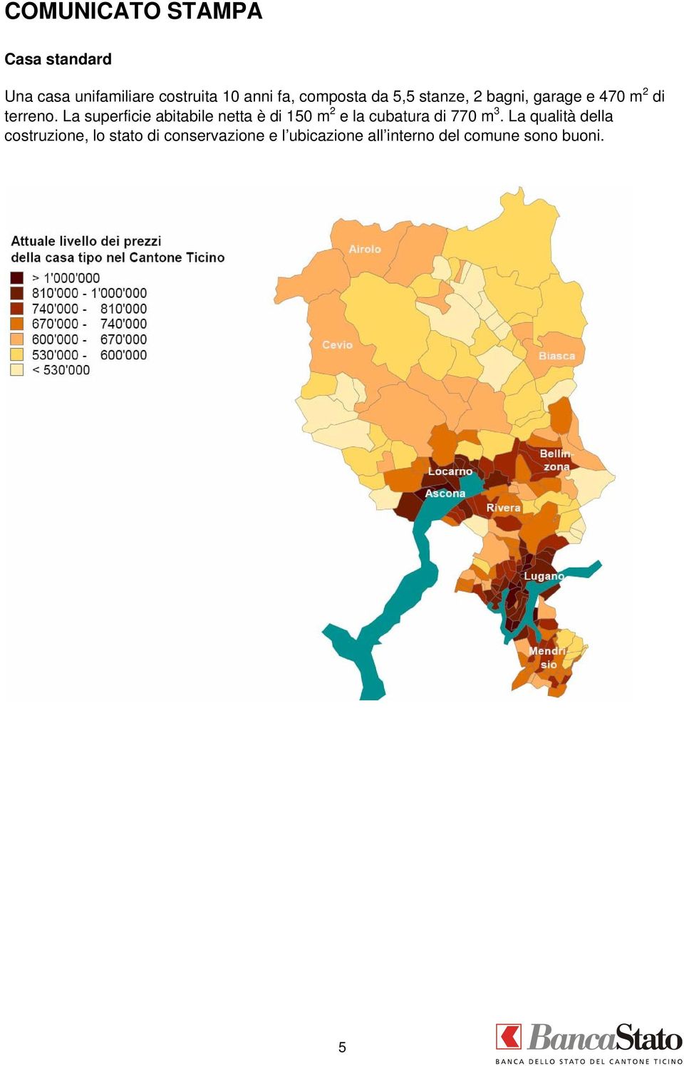 La superficie abitabile netta è di 150 m 2 e la cubatura di 770 m 3.