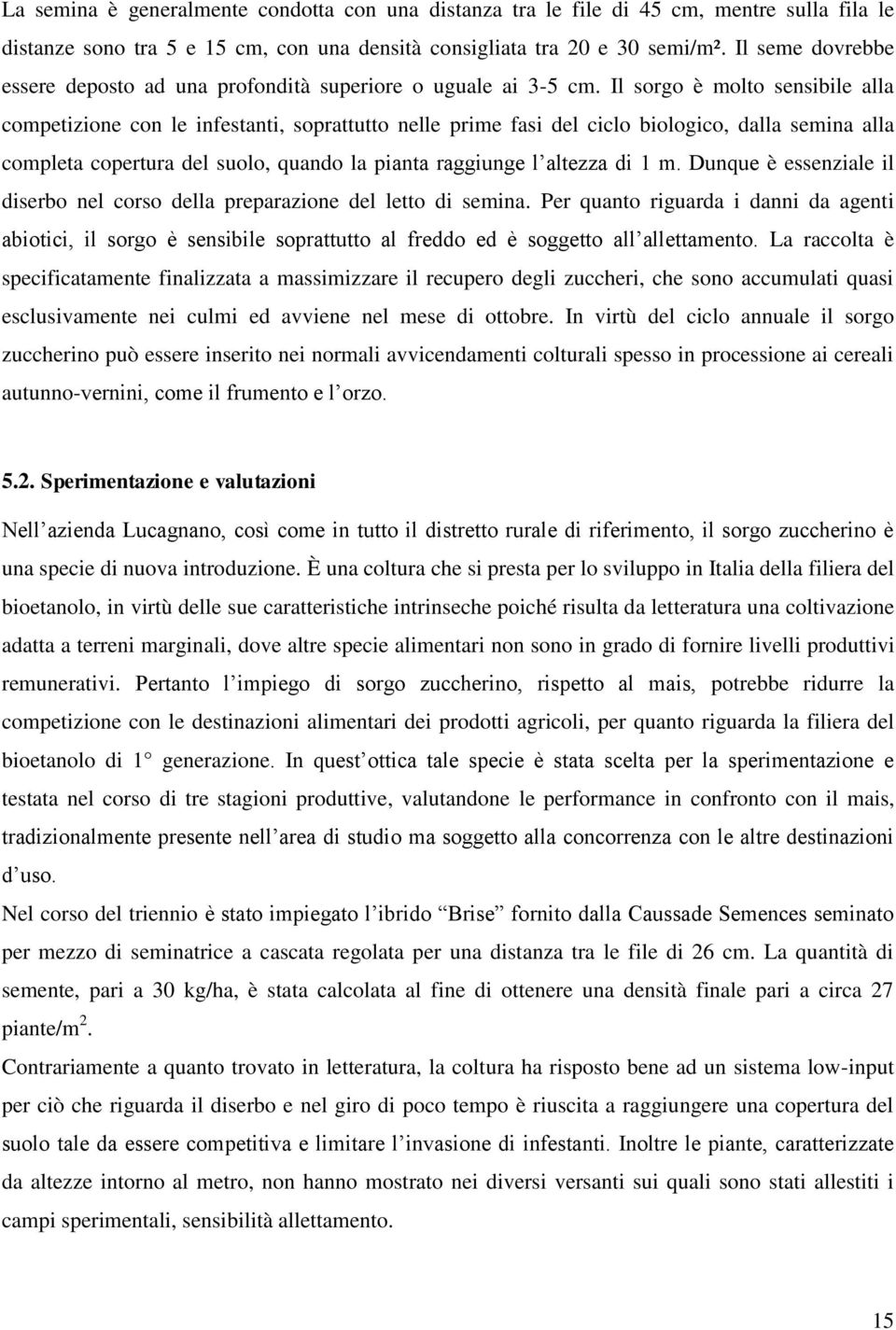 Il sorgo è molto sensibile alla competizione con le infestanti, soprattutto nelle prime fasi del ciclo biologico, dalla semina alla completa copertura del suolo, quando la pianta raggiunge l altezza