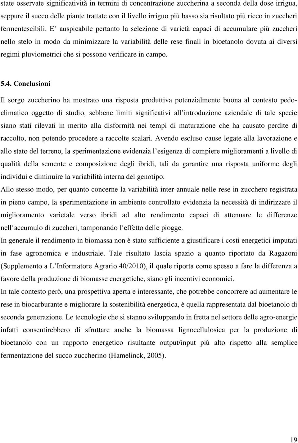 E auspicabile pertanto la selezione di varietà capaci di accumulare più zuccheri nello stelo in modo da minimizzare la variabilità delle rese finali in bioetanolo dovuta ai diversi regimi