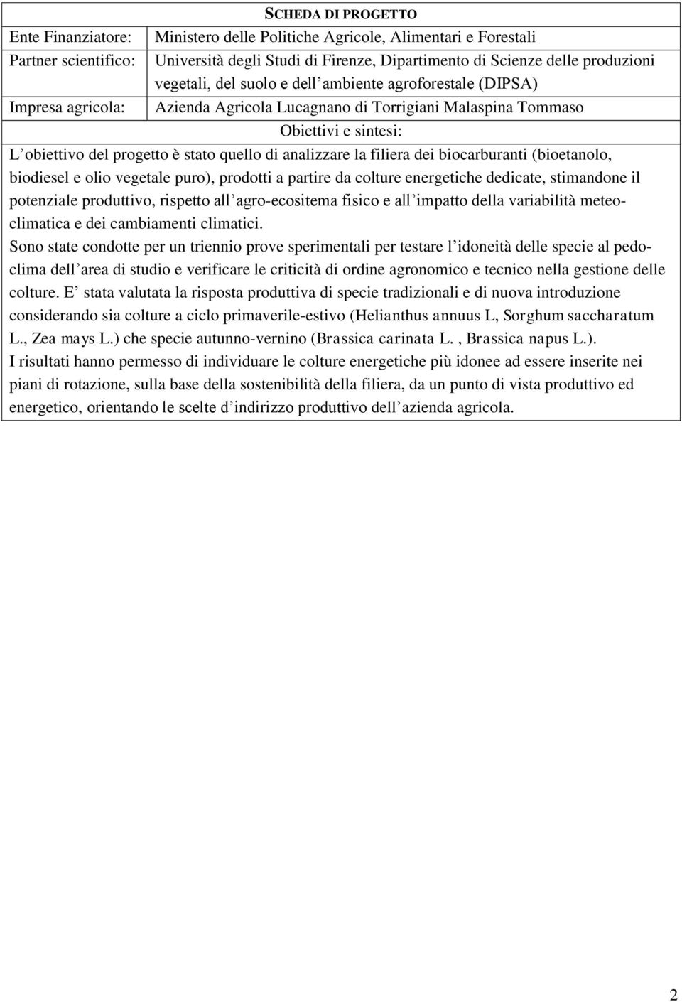 analizzare la filiera dei biocarburanti (bioetanolo, biodiesel e olio vegetale puro), prodotti a partire da colture energetiche dedicate, stimandone il potenziale produttivo, rispetto all