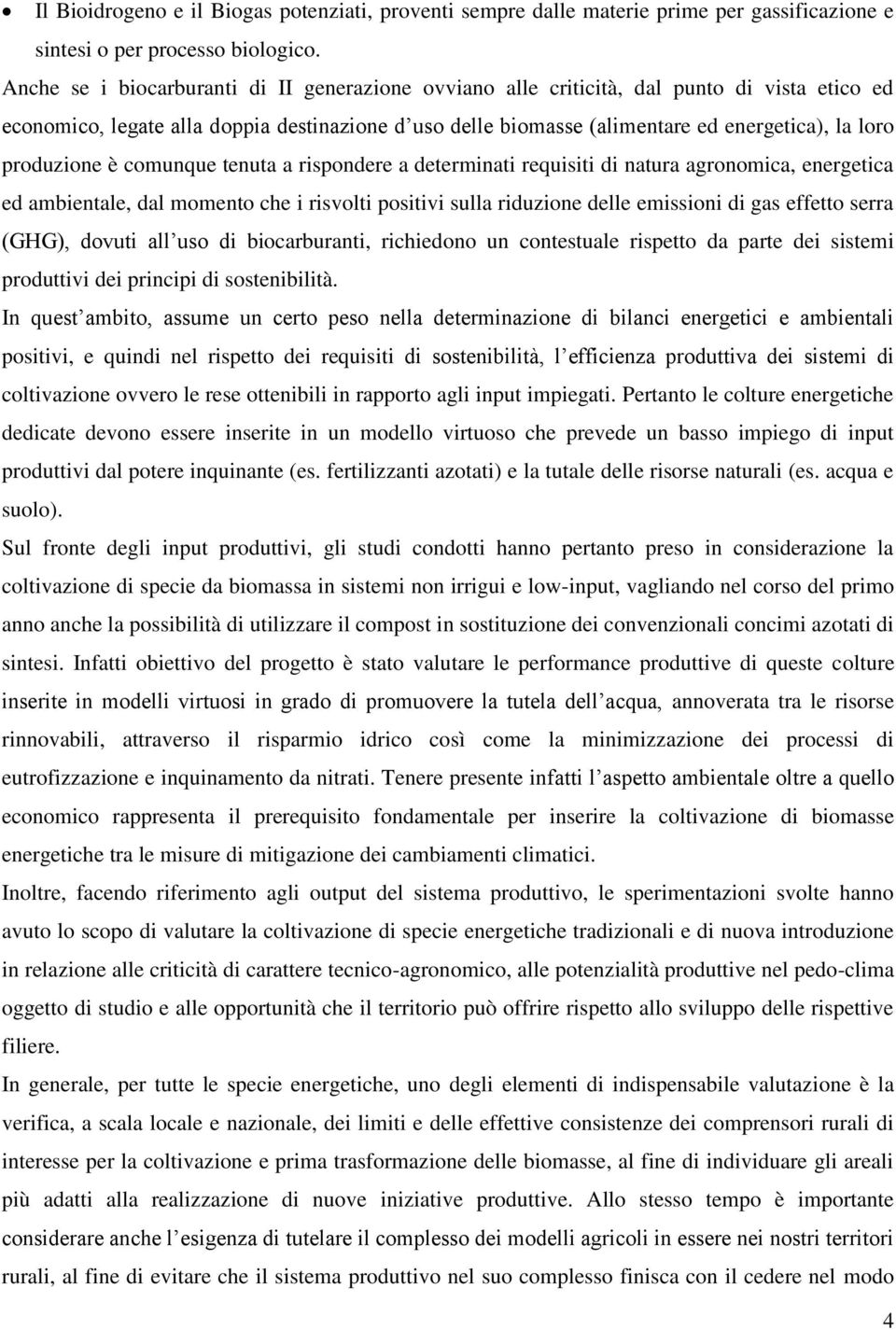 produzione è comunque tenuta a rispondere a determinati requisiti di natura agronomica, energetica ed ambientale, dal momento che i risvolti positivi sulla riduzione delle emissioni di gas effetto