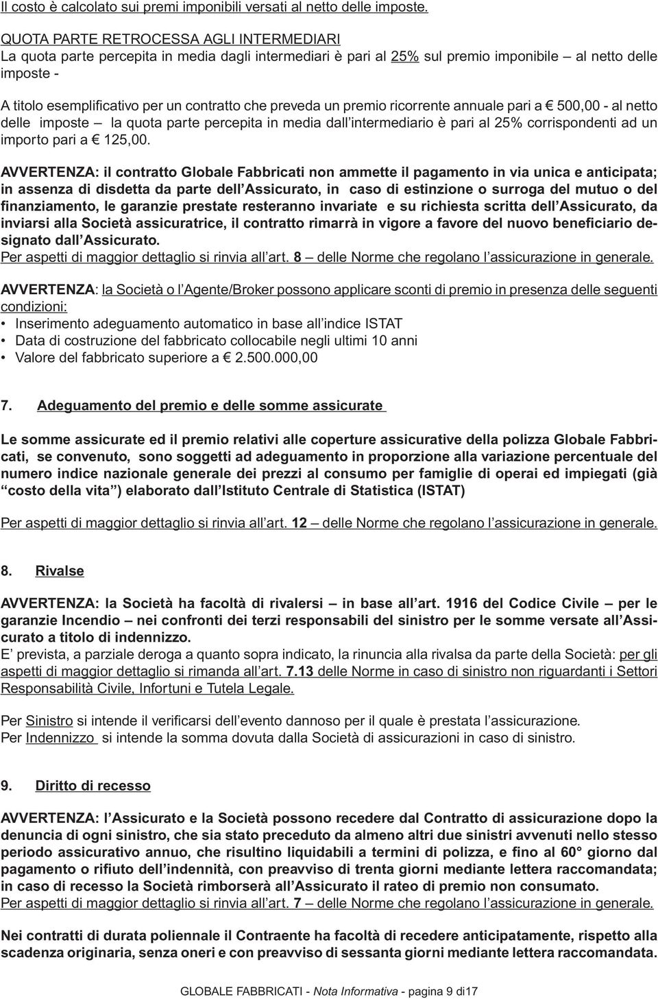 che preveda un premio ricorrente annuale pari a 500,00 - al netto delle imposte la quota parte percepita in media dall intermediario è pari al 25% corrispondenti ad un importo pari a 125,00.