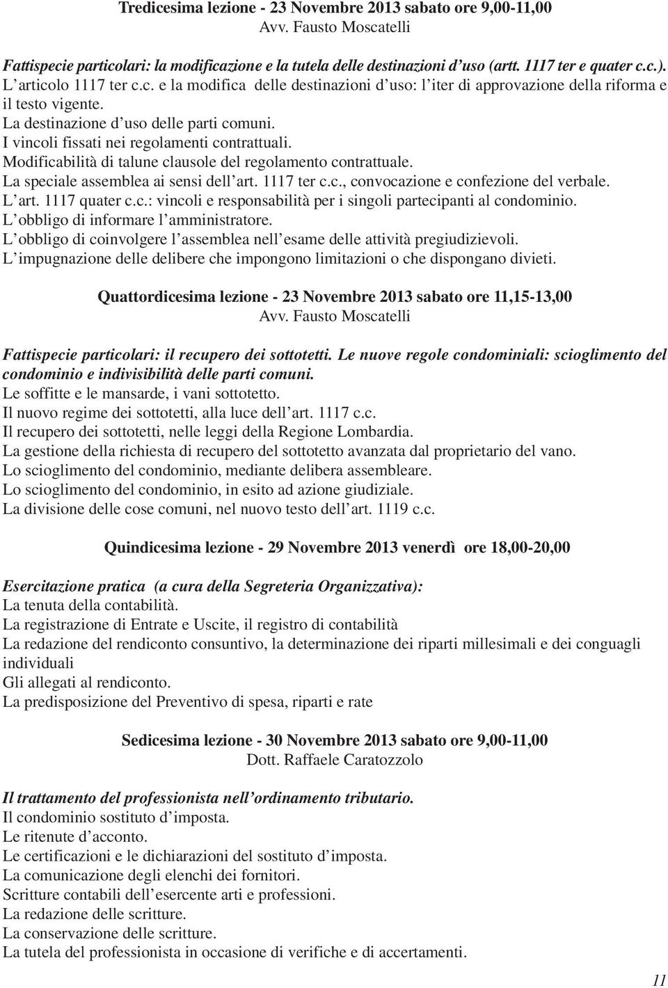 I vincoli fissati nei regolamenti contrattuali. Modificabilità di talune clausole del regolamento contrattuale. La speciale assemblea ai sensi dell art. 1117 ter c.c., convocazione e confezione del verbale.