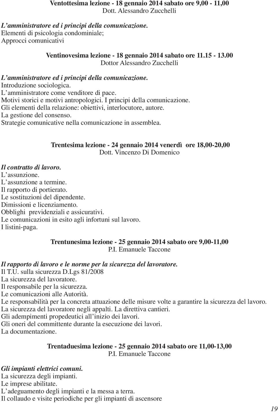 00 Dottor Alessandro Zucchelli L amministratore ed i principi della comunicazione. Introduzione sociologica. L amministratore come venditore di pace. Motivi storici e motivi antropologici.