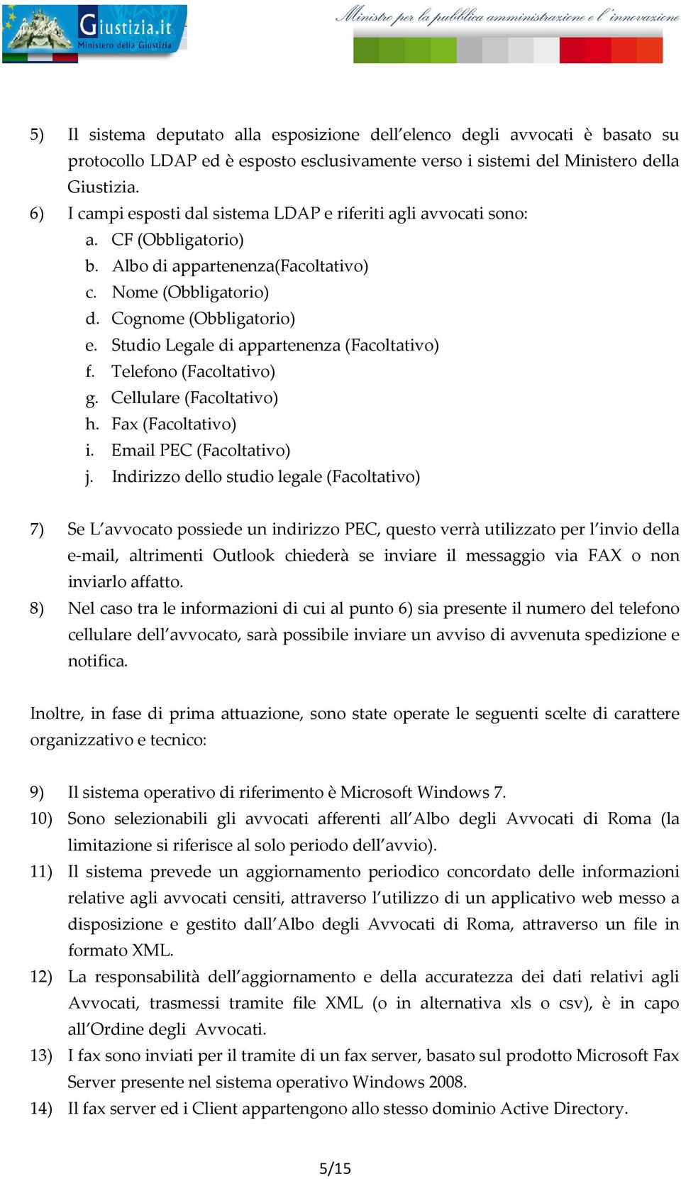 Studio Legale di appartenenza (Facoltativo) f. Telefono (Facoltativo) g. Cellulare (Facoltativo) h. Fax (Facoltativo) i. Email PEC (Facoltativo) j.