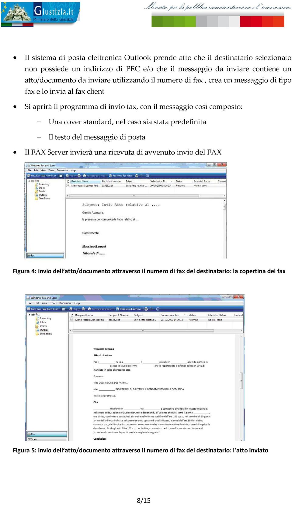 composto: Una cover standard, nel caso sia stata predefinita Il testo del messaggio di posta Il FAX Server invierà una ricevuta di avvenuto invio del FAX Figura 4: invio