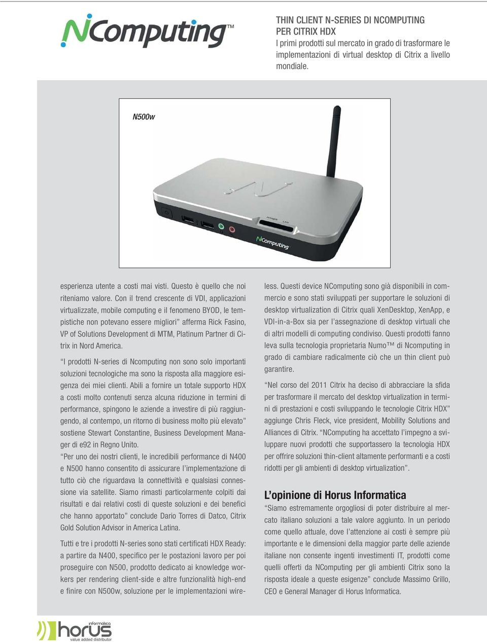 Con il trend crescente di VDI, applicazioni virtualizzate, mobile computing e il fenomeno BYOD, le tempistiche non potevano essere migliori afferma Rick Fasino, VP of Solutions Development di MTM,