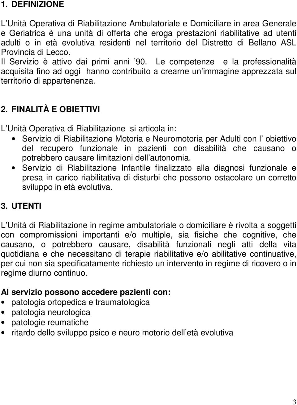 Le competenze e la professionalità acquisita fino ad oggi hanno contribuito a crearne un immagine apprezzata sul territorio di appartenenza. 2.