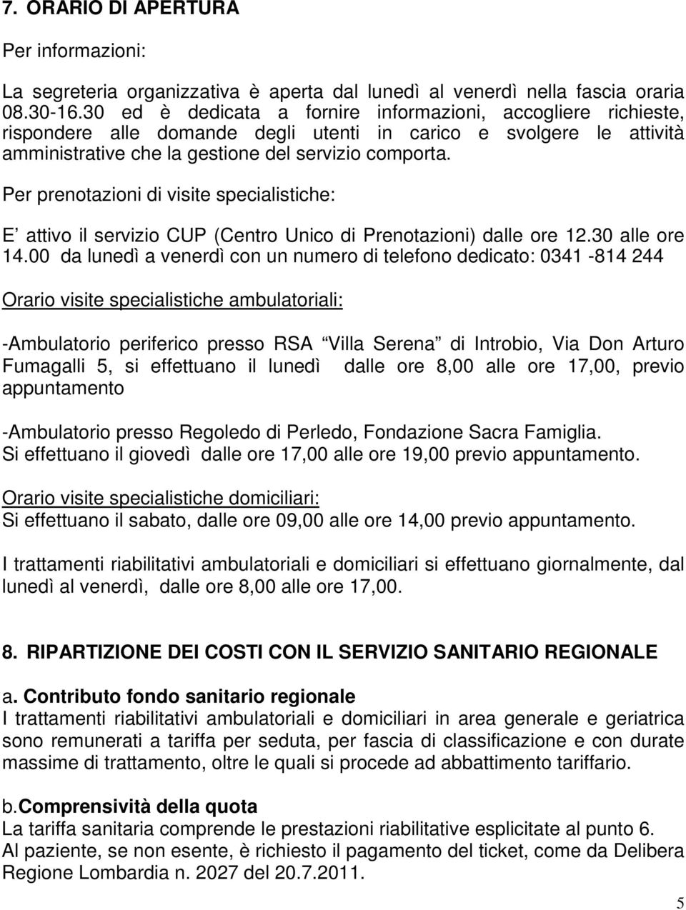 Per prenotazioni di visite specialistiche: E attivo il servizio CUP (Centro Unico di Prenotazioni) dalle ore 12.30 alle ore 14.