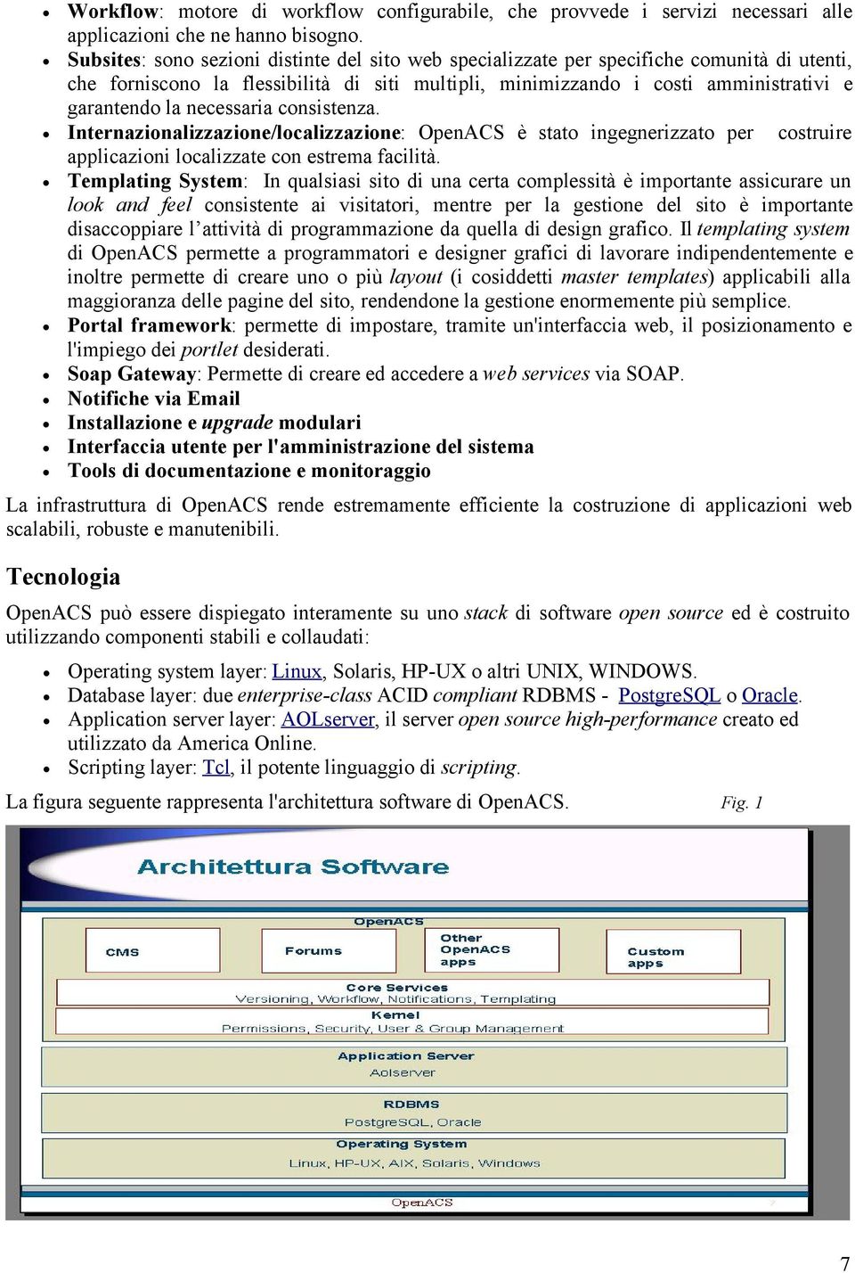 necessaria consistenza. Internazionalizzazione/localizzazione: OpenACS è stato ingegnerizzato per costruire applicazioni localizzate con estrema facilità.